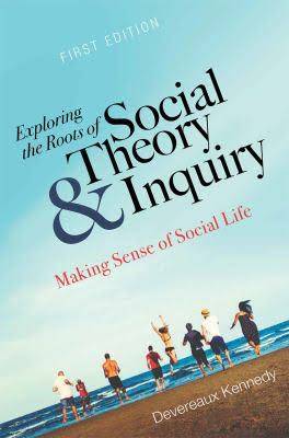 Exploring the Roots of Social Theory and Inquiry: Making Sense of Social Life